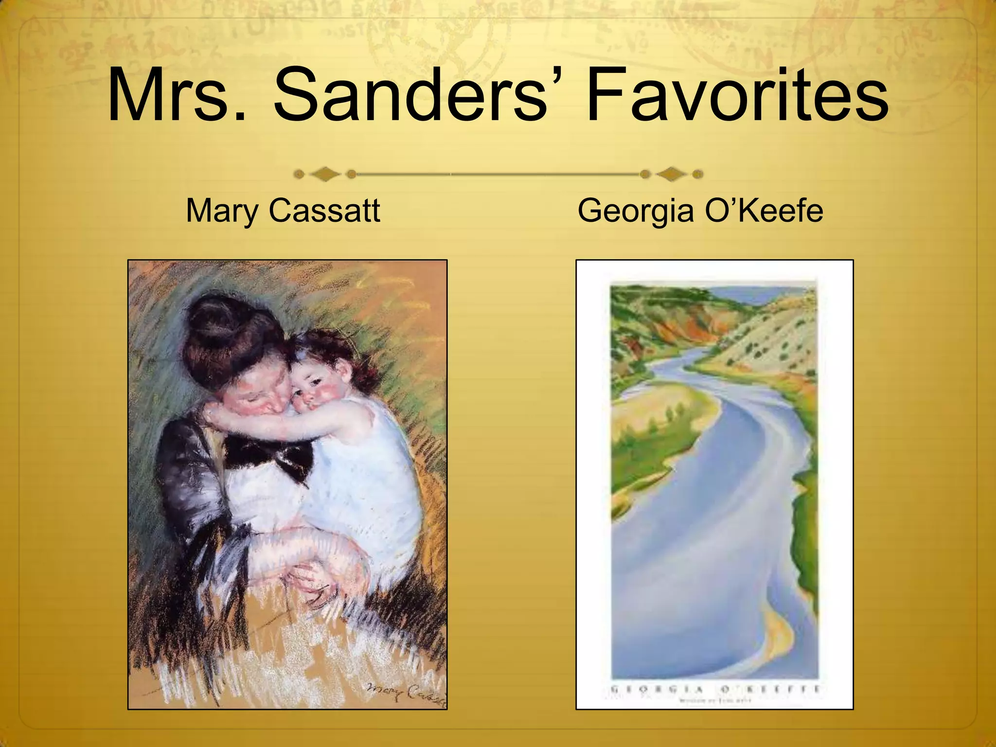 Mrs. Sanders’ Favorites
  Mary Cassatt   Georgia O’Keefe
 