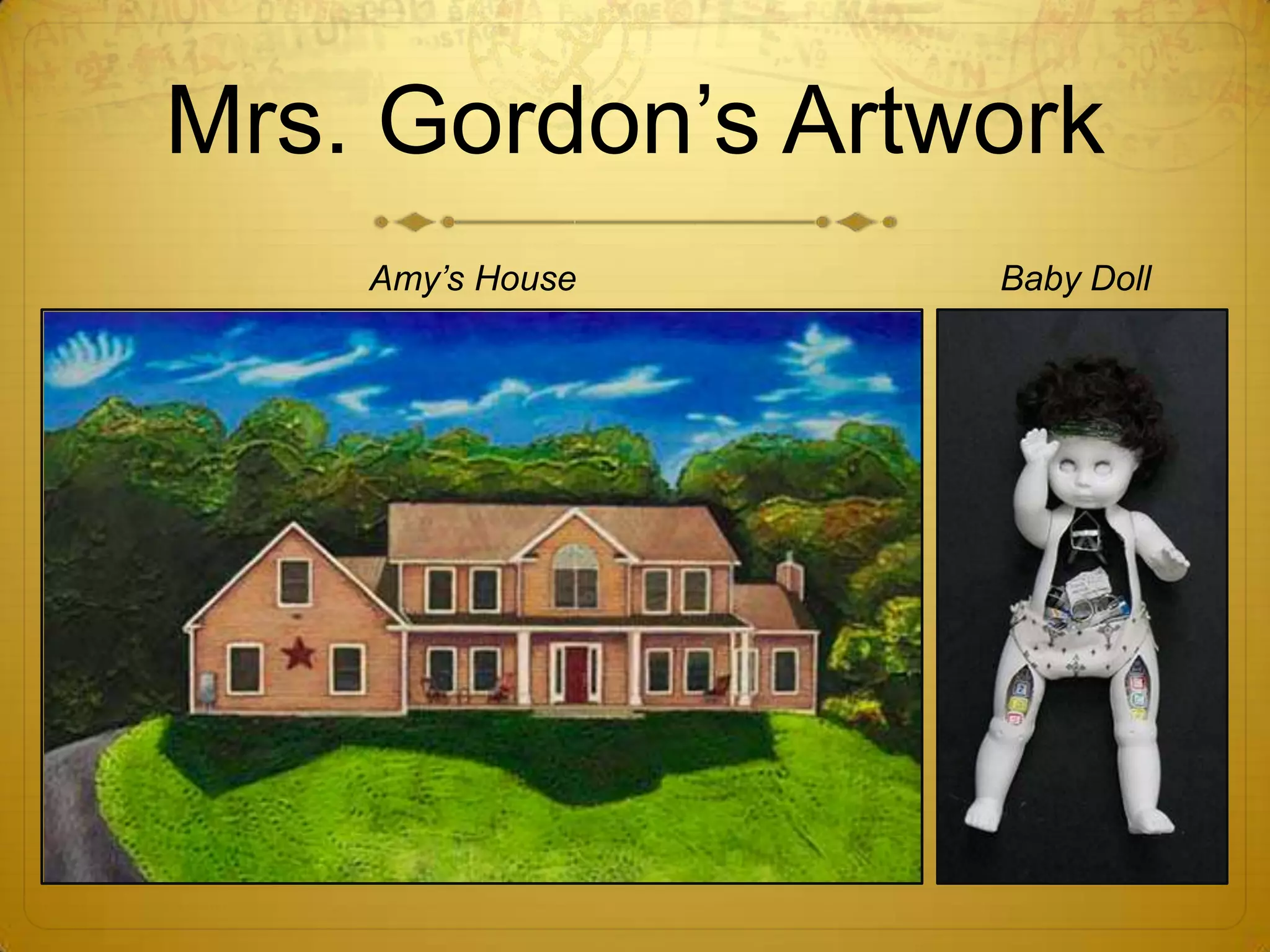 Mrs. Gordon’s Artwork
    Amy’s House   Baby Doll
 