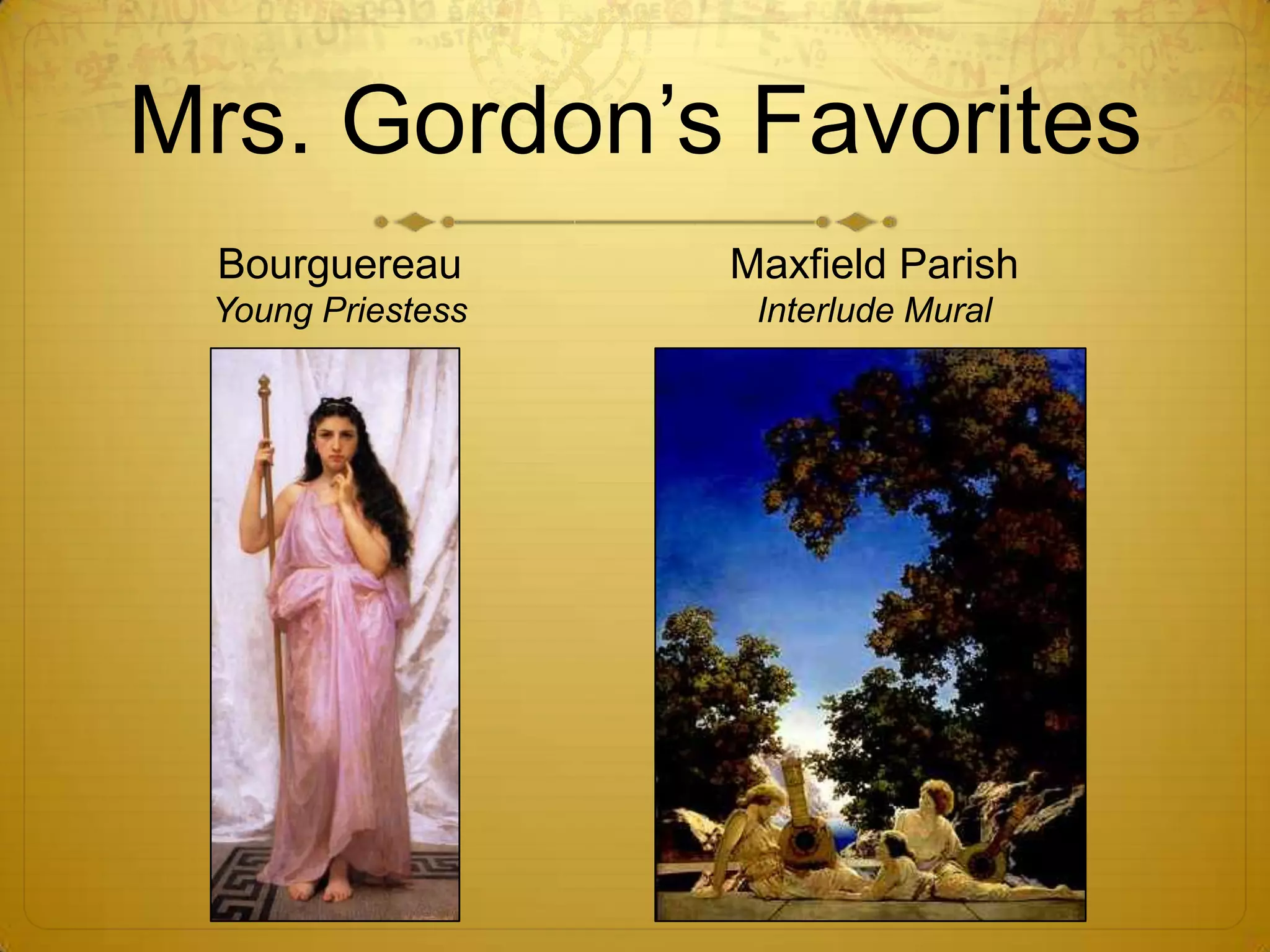 Mrs. Gordon’s Favorites
  Bourguereau      Maxfield Parish
 Young Priestess    Interlude Mural
 