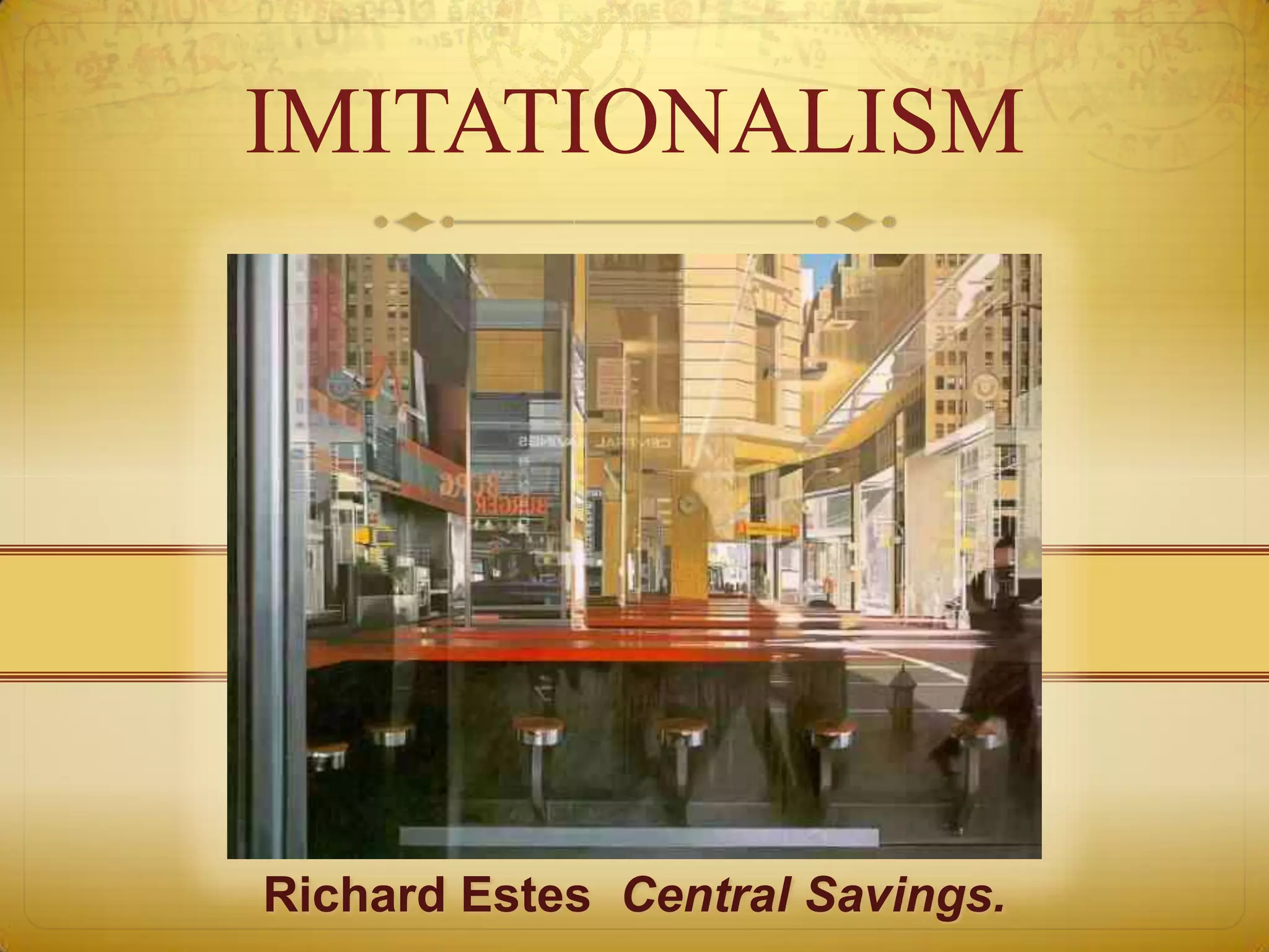 IMITATIONALISM




Richard Estes Central Savings.
 