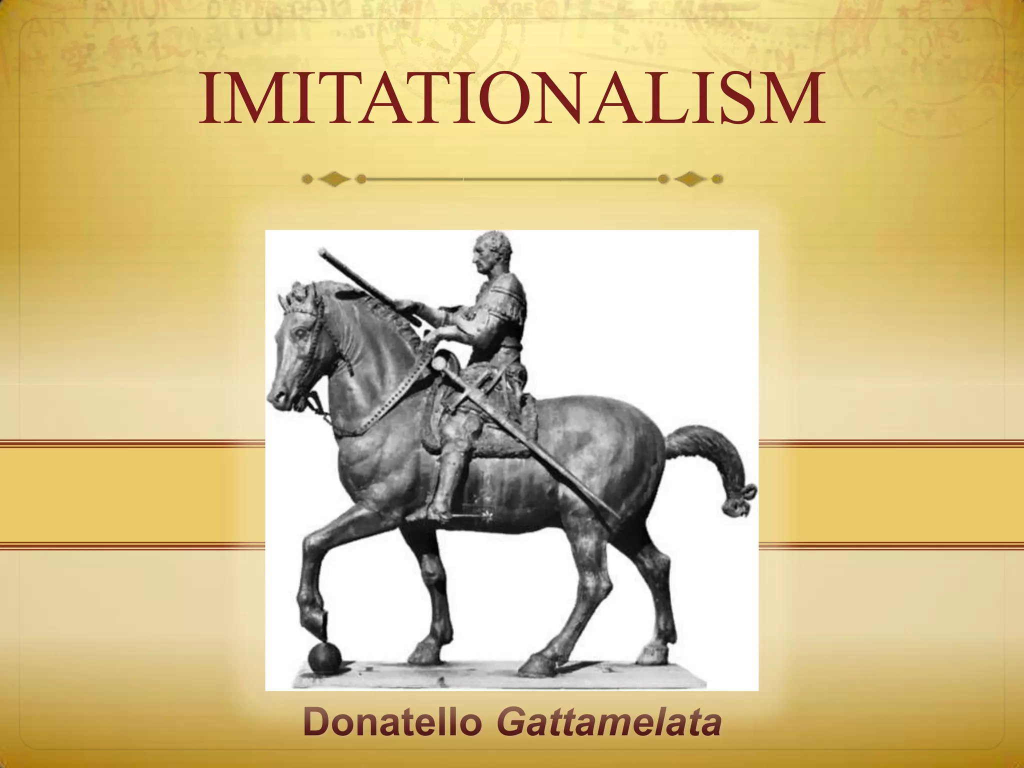 IMITATIONALISM




  Donatello Gattamelata
 