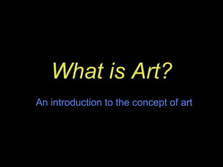 What is Art?
An introduction to the concept of art
 