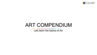 ART COMPENDIUM
Lets learn the basics of Art
 