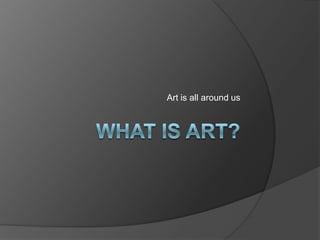 Art is all around us
 