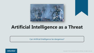 Copyright © 2017, edureka and/or its affiliates. All rights reserved.
Artificial Intelligence as a Threat
Can Artificial I...