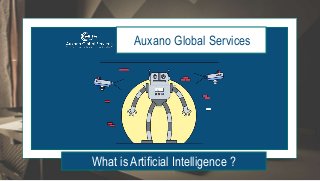 Auxano Global Services
What is Artificial Intelligence ?
 