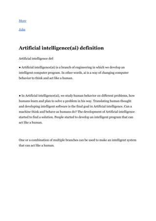 More
Jobs
Artificial intelligence(ai) definition
Artificial intelligence def:
● Artificial intelligence(ai) is a branch of...