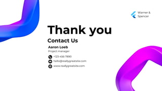 Contact Us
www.reallygreatsite.com
hello@reallygreatsite.com
+123-456-7890
Aaron Loeb
Project manager
Warner &
Spencer
Thank you
 