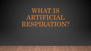 WHAT IS
ARTIFICIAL
RESPIRATION?
 