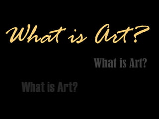 What is Art?
What is Art?
What is Art?
 