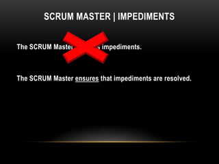 SCRUM MASTER | IMPEDIMENTS


The SCRUM Master resolves impediments.



The SCRUM Master ensures that impediments are resolved.
 