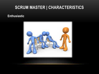 SCRUM MASTER | CHARACTERISTICS
Enthusiastic
 