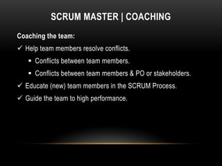SCRUM MASTER | COACHING
Coaching the team:
 Help team members resolve conflicts.
    Conflicts between team members.
   ...