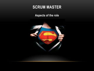 SCRUM MASTER
 Aspects of the role
 