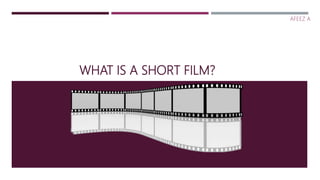 WHAT IS A SHORT FILM?
AFEEZ A
 