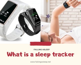 What is a sleep tracker
www.fallingasleep.net
FALLING ASLEEP
 