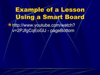Example of a Lesson Using a Smart Board <ul><li>http://www.youtube.com/watch?v=2PJfgCqEoGU - pageBottom </li></ul>