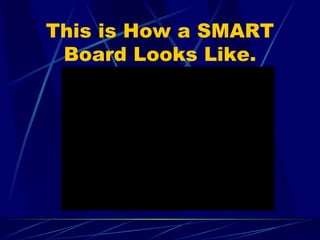 This is How a SMART Board Looks Like. 