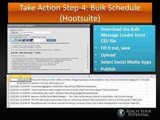 Take Action Step-4: Bulk Schedule
(Hootsuite)
• Download the Bulk
Message Loader Excel
CSV file
• Fill it out, save
• Upload
• Select Social Media Apps
• Publish

 