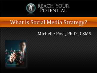 What is Social Media Strategy?
Michelle Post, Ph.D., CSMS
 