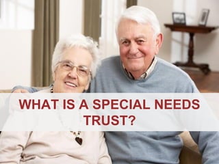 ANNAPOLIS • MILLERSVILLE • BOWIE • WALDORF
WHAT IS A SPECIAL NEEDS
TRUST?
 
