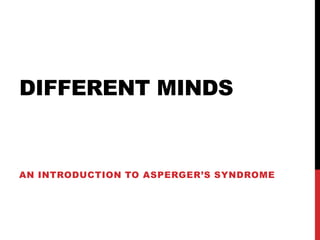 DIFFERENT MINDS


AN INTRODUCTION TO ASPERGER’S SYNDROME
 