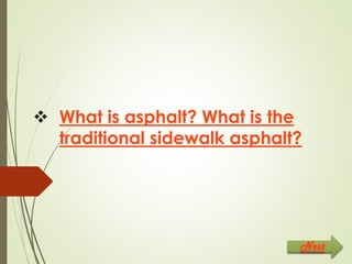  What is asphalt? What is the
traditional sidewalk asphalt?
Next
 