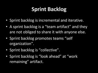Sprint Backlog <ul><li>Sprint backlog is incremental and iterative. </li></ul><ul><li>A sprint backlog is a “team artifact...