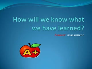 Answer: Assessment
 