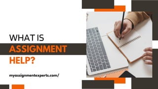 WHAT IS
ASSIGNMENT
HELP?
myassignmentexperts.com/
 