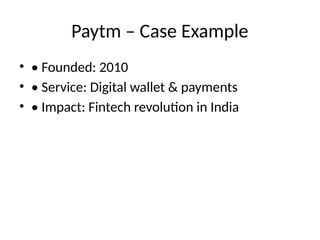 Paytm – Case Example
• • Founded: 2010
• • Service: Digital wallet & payments
• • Impact: Fintech revolution in India
 