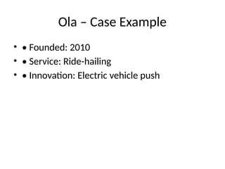 Ola – Case Example
• • Founded: 2010
• • Service: Ride-hailing
• • Innovation: Electric vehicle push
 