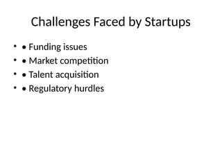 Challenges Faced by Startups
• • Funding issues
• • Market competition
• • Talent acquisition
• • Regulatory hurdles
 