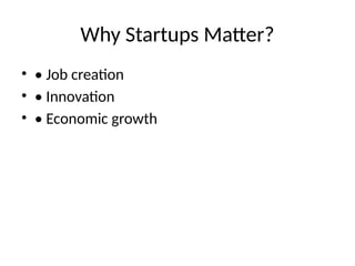 Why Startups Matter?
• • Job creation
• • Innovation
• • Economic growth
 
