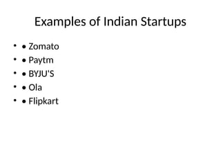 Examples of Indian Startups
• • Zomato
• • Paytm
• • BYJU'S
• • Ola
• • Flipkart
 
