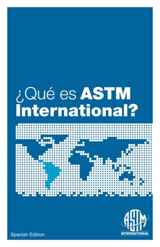 ¿Qué es ASTM
  International?




Spanish Edition
 