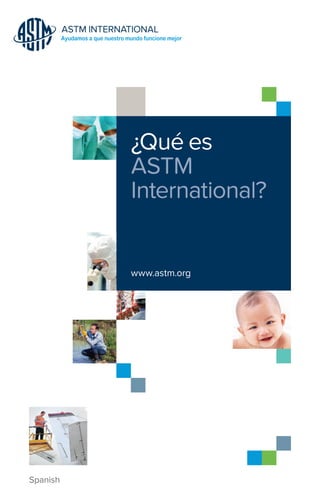 ¿Qué es
ASTM
International?
www.astm.org
Spanish
 