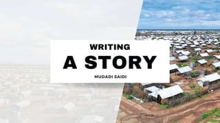 A STORY
WRITING
MUDADI SAIDI
 
