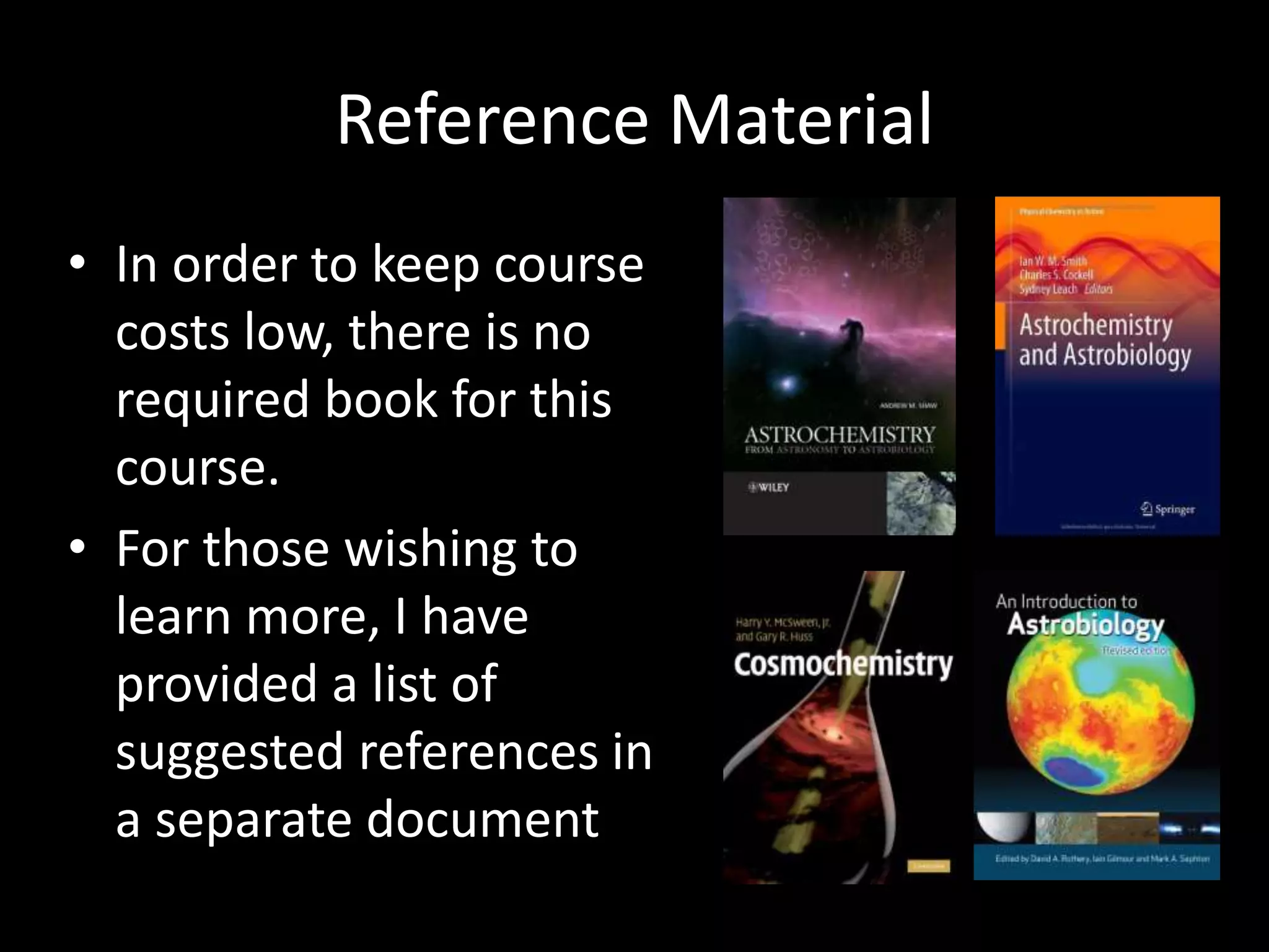 Reference Material
• In order to keep course
costs low, there is no
required book for this
course.
• For those wishing to
learn more, I have
provided a list of
suggested references in
a separate document
 