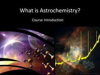 What is Astrochemistry?
Course Introduction
 