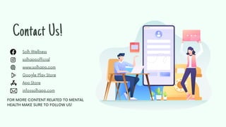 Solh Wellness
solhappofficial
www.solhapp.com
Google Play Store
App Store
info@solhapp.com
Contact Us!
FOR MORE CONTENT RELATED TO MENTAL
HEALTH MAKE SURE TO FOLLOW US!
 