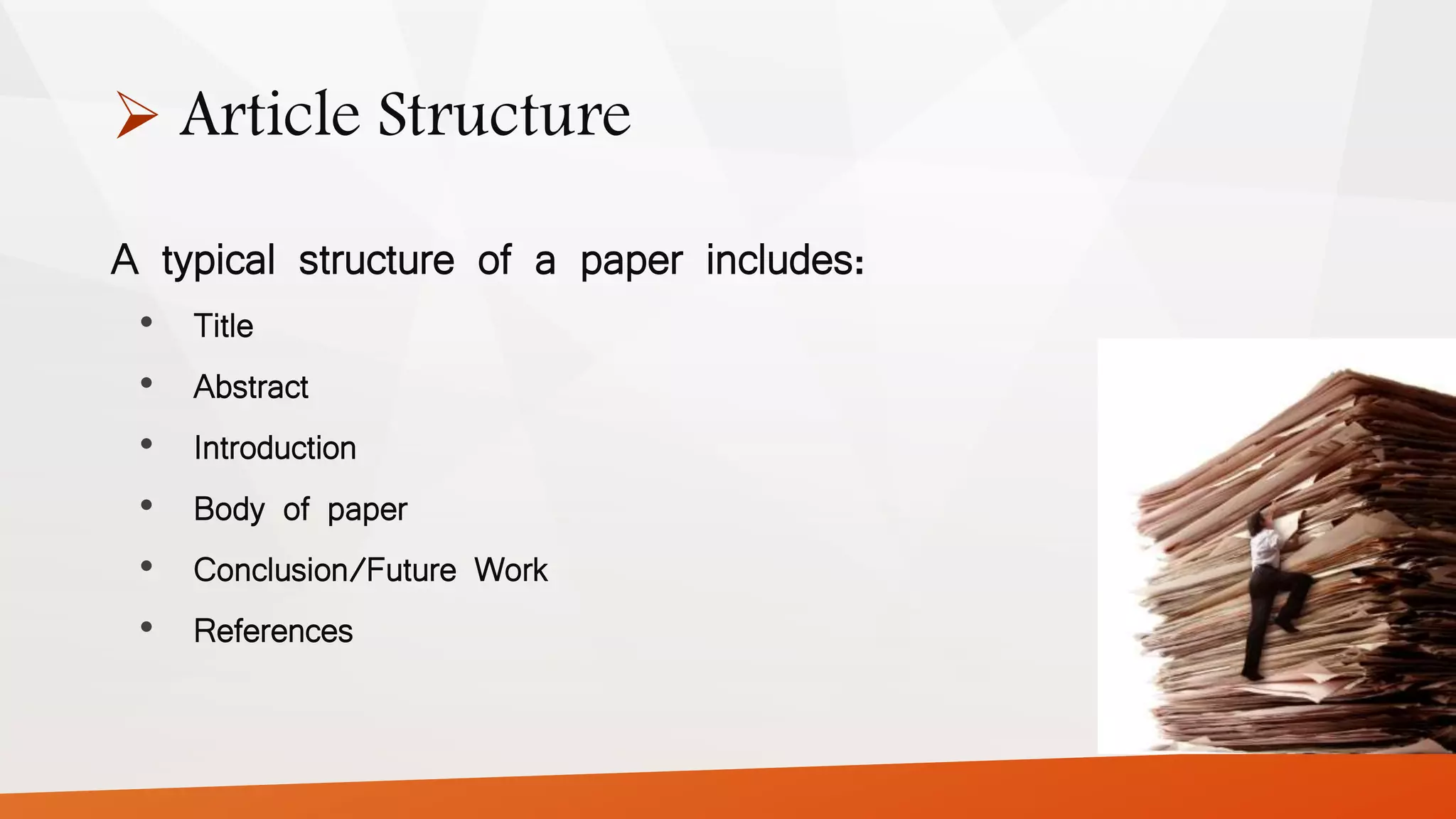  Article Structure
A typical structure of a paper includes:
• Title
• Abstract
• Introduction
• Body of paper
• Conclusion/Future Work
• References
 