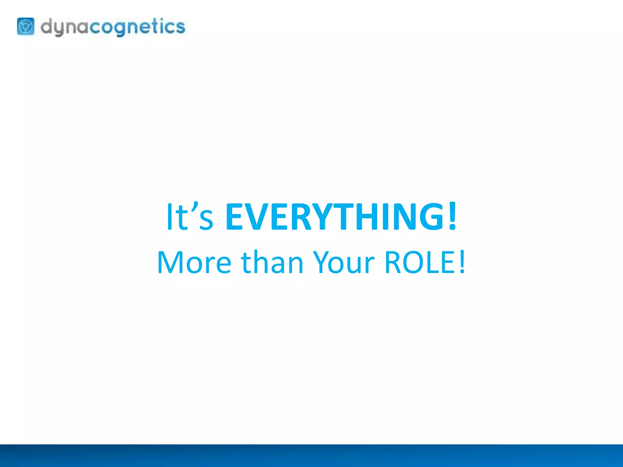 It’s EVERYTHING! 
More than Your ROLE! 
 