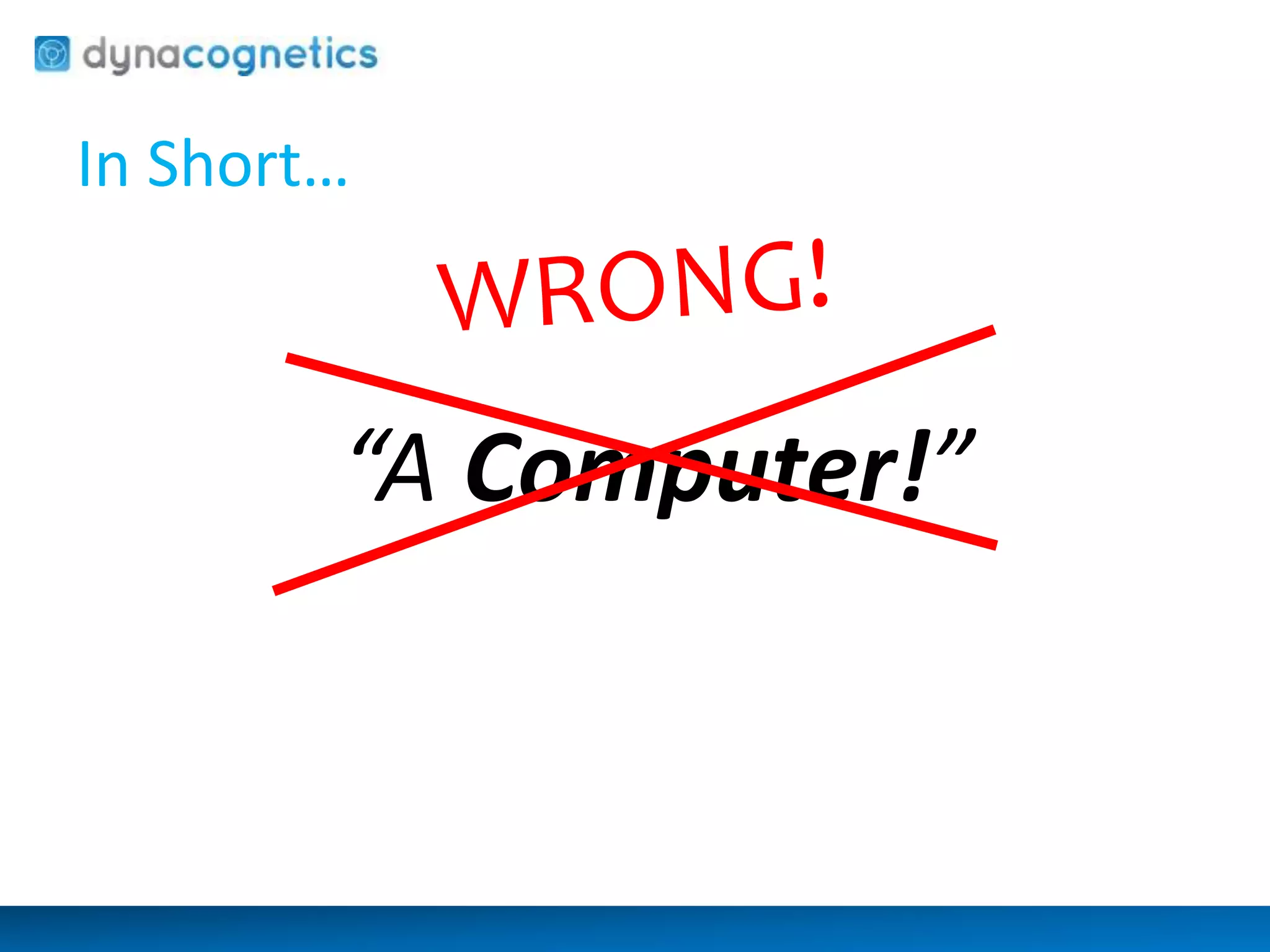 In Short… 
“A Computer!” 
 