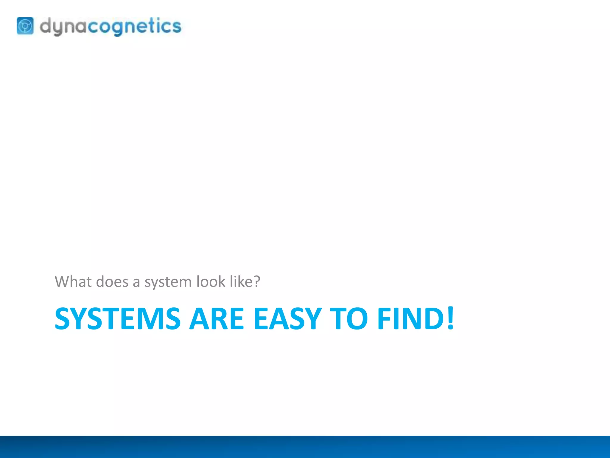 What does a system look like? 
SYSTEMS ARE EASY TO FIND! 
 
