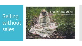Selling
without
sales
 