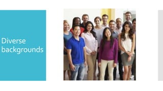 Diverse
backgrounds
 