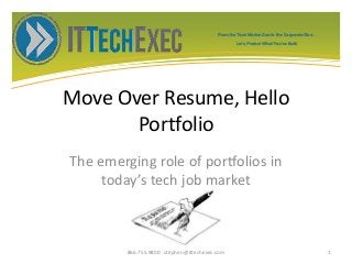 From the Tech Market Zoo to the Corporate Goo...
Let’s Protect What You’ve Built.
Move Over Resume, Hello
Portfolio
The emerging role of portfolios in
today’s tech job market
866.755.9800 stephen@ittechexec.com 1
 