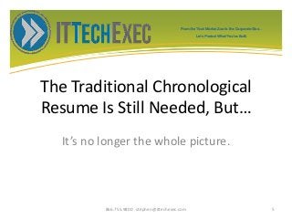 The Traditional Chronological
Resume Is Still Needed, But…
It’s no longer the whole picture.
866.755.9800 stephen@ittechexec.com 5
From the Tech Market Zoo to the Corporate Goo...
Let’s Protect What You’ve Built.
 