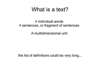 What is a text?
the list of definitions could be very long...
≠ individual words
≠ sentences, or fragment of sentences
A multidimensional unit
 